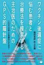 ワクチン後遺症に悩む患者と治療法を模索する主治医のためのGPS的羅針盤