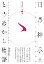 【完全版】日月神示ときあかし物語 第1巻  巨大な逆説が明かす「神仕組」の全貌