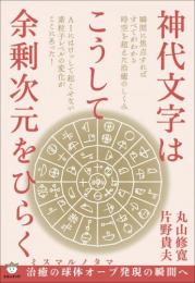 神代文字はこうして余剰次元をひらく　ミスマルノタマ 治癒の球体オーブ発現の瞬間へ