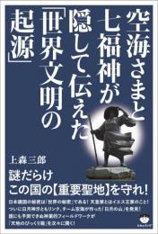 空海さまと七福神が隠して伝えた「世界文明の起源」