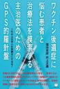 ワクチン後遺症に悩む患者と治療法を模索する主治医のためのGPS的羅針盤