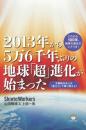 2013年から5万6千年ぶりの地球「超」進化が始まった