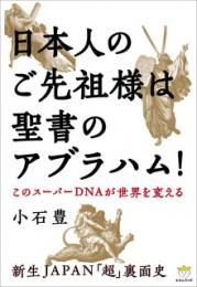 日本人のご先祖様は聖書のアブラハム! 新生JAPAN「超」裏面史