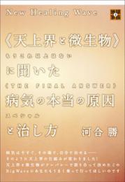 《天上界と微生物》に聞いた 病気の本当の原因と治し方