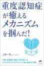 重度認知症が癒える メカニズムを掴んだ!